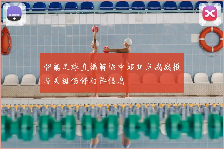 智能足球直播解读中超焦点战战报与关键伤停对阵信息
